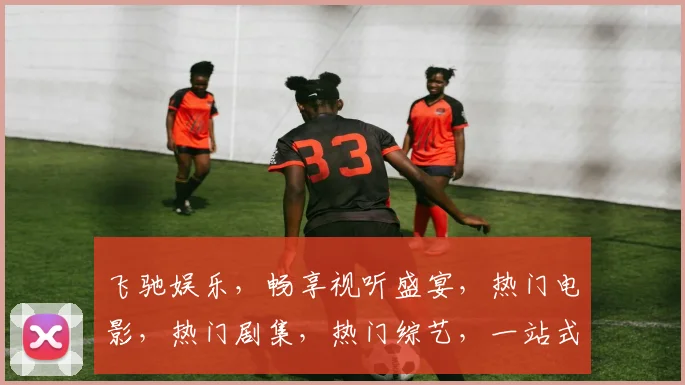 飞驰娱乐，畅享视听盛宴，热门电影，热门剧集，热门综艺，一站式娱乐体验，不容错过