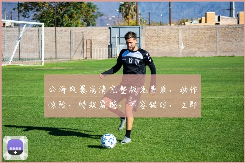 公海风暴高清完整版免费看，动作惊险，特效震撼，不容错过，立即观看